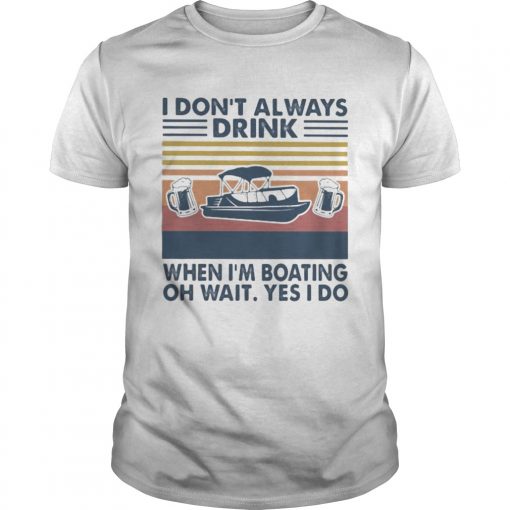 I Dont Always Drink When Im Boating Oh Wait Yes I So Vintage Retro Unisex 510x510 1