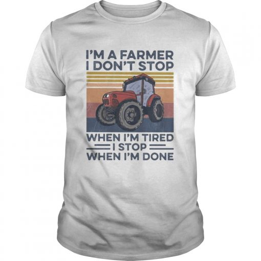 Im A Farmer I Dont Stop When Im Tired I Stop When Im Done Vintage Retro Unisex 510x510 1