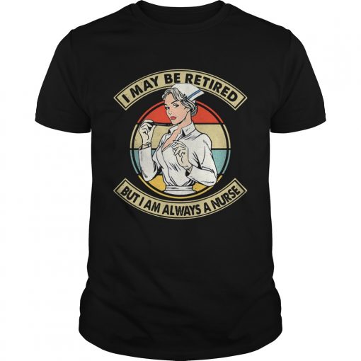 I May Be Retired But I Am Always A Nurse Vintage Retro Unisex 510x510 1
