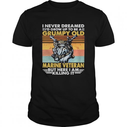 I Never Dreamed Id Grow Up To Be A Grumpy Old Marine Veteran But Here I Am Killing It Vintage Retr Unisex 510x510 1