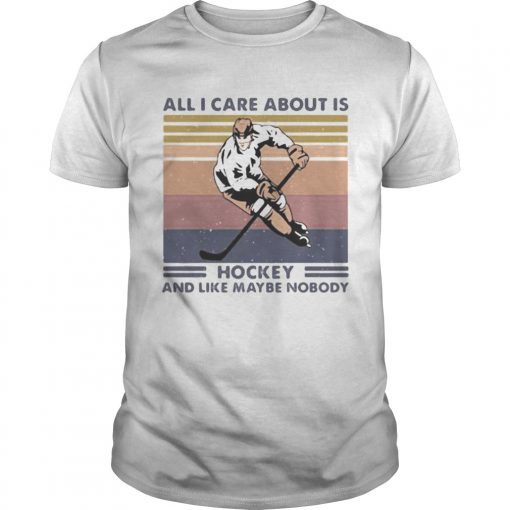 All I Care About Is Hockey And Like Maybe Nobody Vintage Retro Unisex 510x510 1