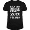 Backoff I Have A Crazy Wife And Im Not Afraid To Use Her shirt 2 Backoff I Have A Crazy Wife And Im Not Afraid To Use Her Unisex 510x510 1