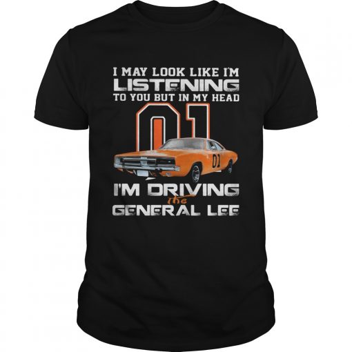 1597722122i May Look Like Im Listening To You But In My Head Im Driving The General Lee Unisex 510x510 1