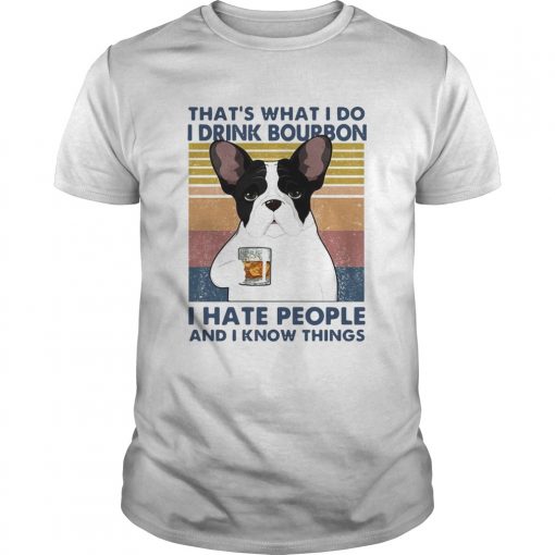 French Bulldog Thats What I Do I Drink Bourbon I Hate People And I Know Things Vintage Unisex 510x510 1