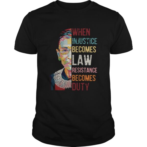Ruth Bader Ginsburg When Injustice Becomes Law Resistance Becomes Duty Unisex