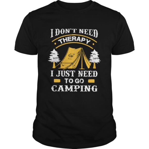 I Dont Need Therapy I Just Need To Go Camping Unisex