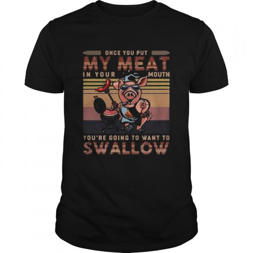 Pig Once You Out My Meat In Your Mouth Youre Going To Want To Swallow Vintage Retro Unisex 510x510 1