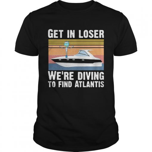 Get In Loser Were Diving To Find Atlantis Scuba Vintage Unisex 510x510 1