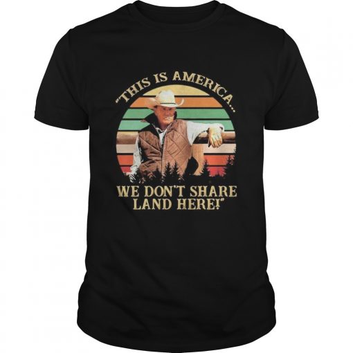 John Dutton This Is America We Dont Share Land Here Vintage Retro Unisex 510x510 1