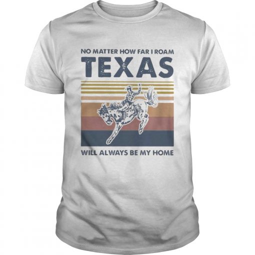 Horse No Matter How Far I Roam Texas Will Always Be My Home Vintage Retro Unisex 510x510 1