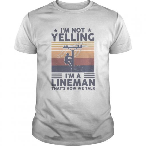 Im Not Yelling Im A Lineman Thats How We Talk Vintage Retro Unisex 510x510 1