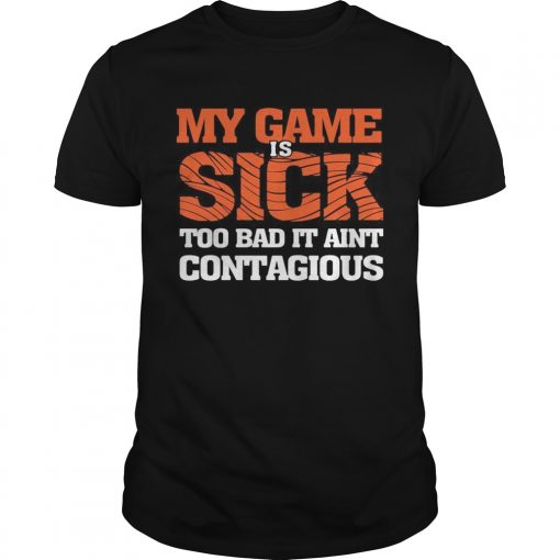 My Game Is Sick Too Bad It Aint Contagious Unisex 510x510 1