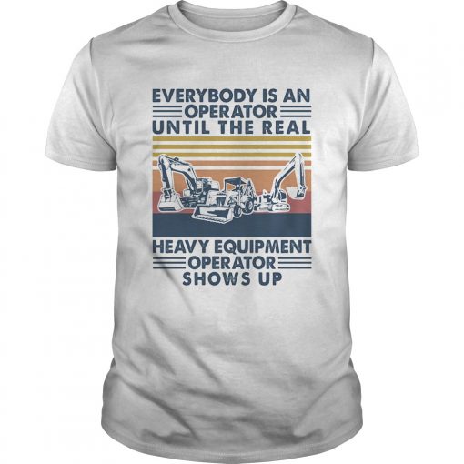Everybody Is An Operator Until The Real Heavy Equipment Operator Shows Up Vintage Retro Unisex 510x510 1
