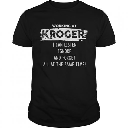 Working At Kroger I Can Listen Ignore And Forget All At The Same Time Unisex 510x510 1