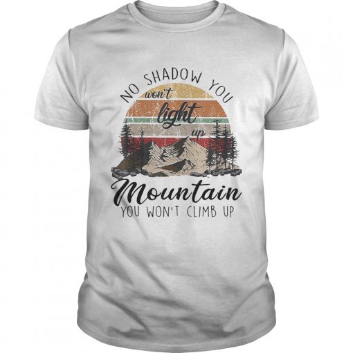 No Shadow You Wont Light Up Mountain You Wont Climb Up Vintage Unisex 510x510 1