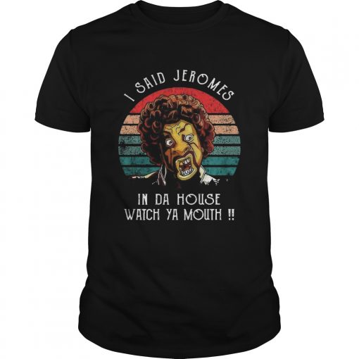 I Said Jerome In Da House Watch Ya Mouth Vintage Unisex 510x510 1