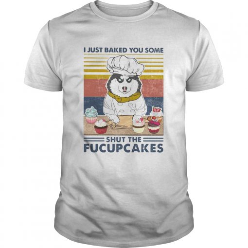 Husky Siberian I Just Baked You Some Shut The Fucupcakes Vintage Retro Unisex 510x510 1
