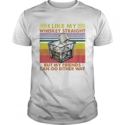 I Like My Whiskey Straight But My Friends Can Go Either Way Vintage Unisex 510x510 1