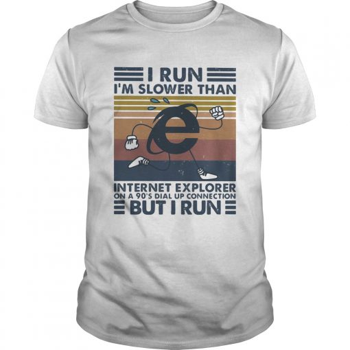 I Run Im Slower Than Internet Explorer On A 90s Dial Up Connection But I Run Vintage Retro White Unisex 510x510 1