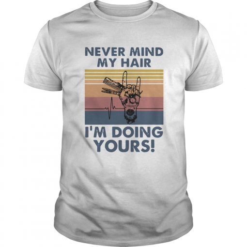 Hairdresser Never Mind My Hair Im Doing Yours Vintage Unisex 510x510 1