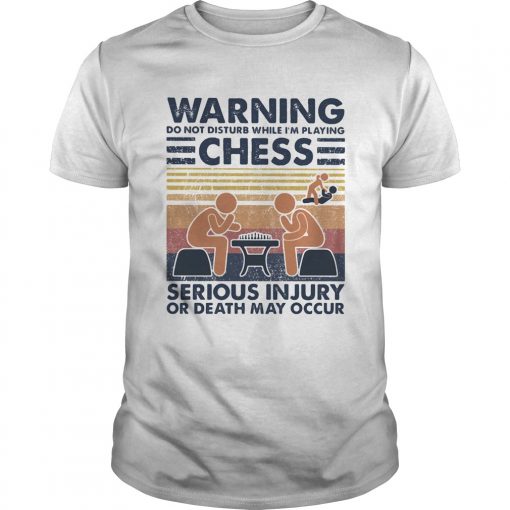 Warning Do Not Disturb While Im Playing Chess Serious Injury Or Death May Occur Vintage Retro Shir Unisex 510x510 1