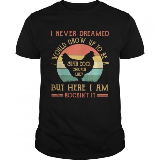 I Never Dreamed I Would Grow Up To Be A Super Cool Chicken Lady But Here I Am Rockint It Vintage R Unisex 510x510 1