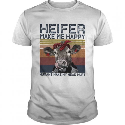 Heifer Make Me Happy Humans Make Head Hurt Cow Vintager Retro Unisex 510x510 1