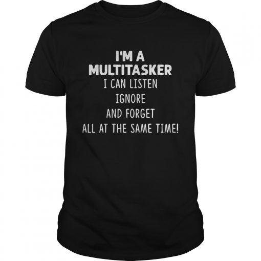 Im A Multitasker I Can Listen Ignore And Forget All At The Same Time Unisex 510x510 1
