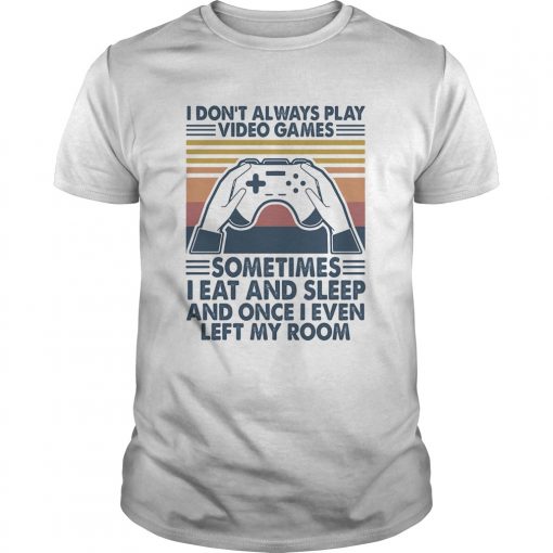 I Dont Always Play Video Games I Eat And Sleep And Once I Even Left My Room Vintage Retro Unisex 510x510 1