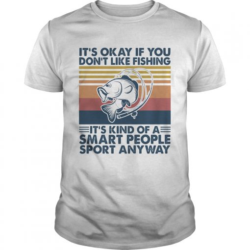 Its Okay If You Dont Like Fishing Its Kind Of A Smart People Sport Anyway Vintage Retro Unisex 510x510 1