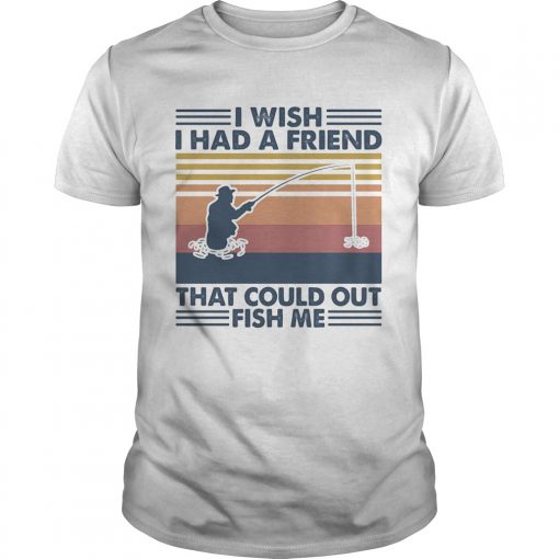 I Wish I Had A Friend That Could Out Fish Me Vintage Retro Unisex 510x510 1