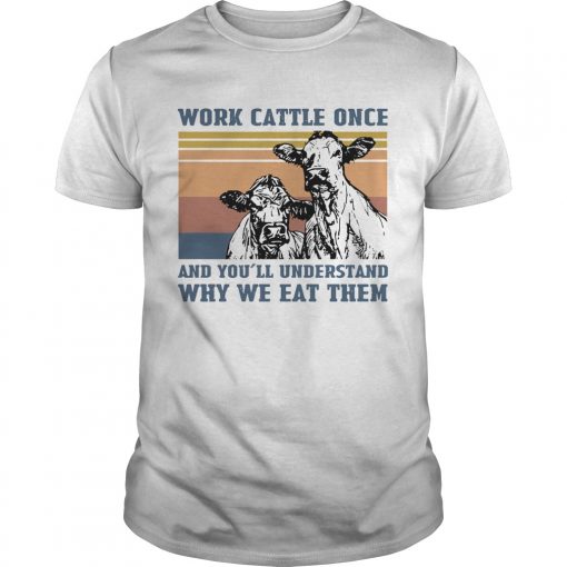 Cow Work Cattle Once And Youll Understand Why We Eat Them Vintage Unisex 510x510 1