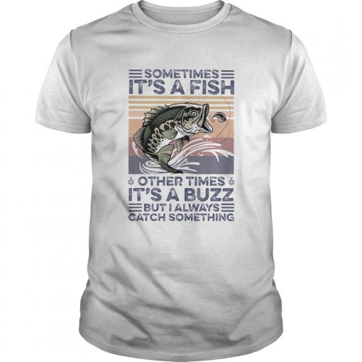 Sometimes Its A Fish Other Times Its A Buzz But I Always Catch Something Vintage Retro Unisex 510x510 1