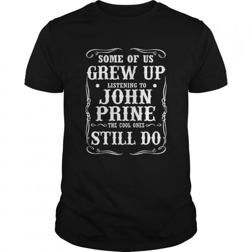 Some Of Us Grew Up Listening To John Prine The Cool Ones Still Do Unisex 510x510 1