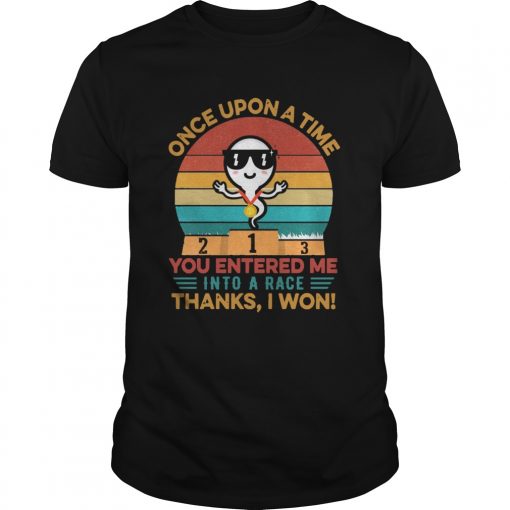 Once Upon A Time You Entered Me Into A Race Thanks I Won Vintage Unisex 510x510 1
