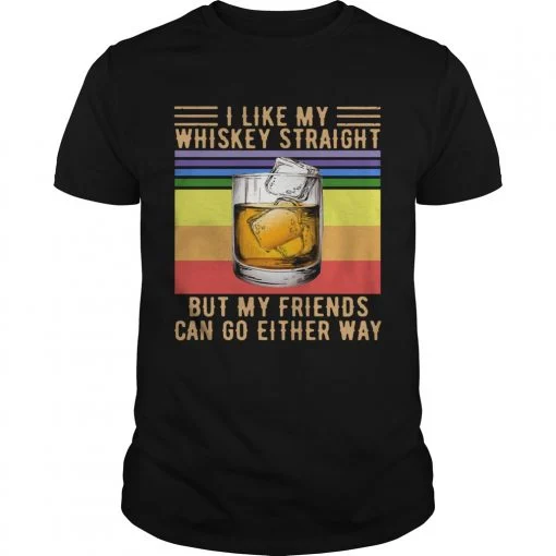 I Like My Whiskey Straight But My Friends Can Go Either Way Vintage shirt