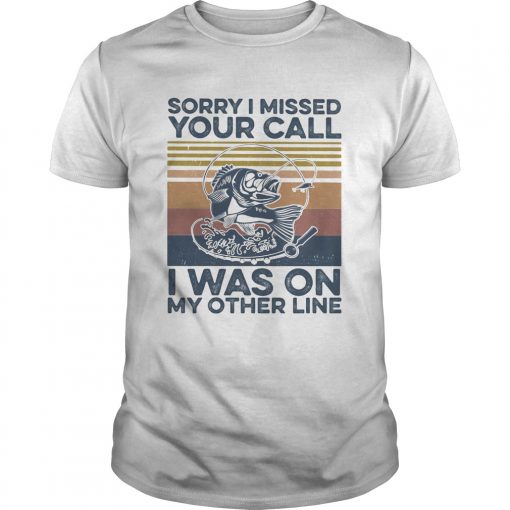 Sorry I Missed Your Call I Was On My Other Line Fishing Vintage Retro Unisex 510x510 1