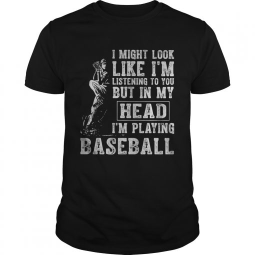 I Might Look Like Im Listening To You But In My Head Im Playing Baseball Unisex 510x510 1