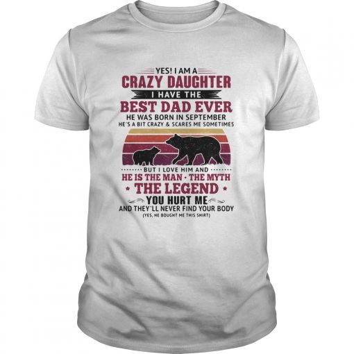 Bear Yes I Am A Crazy Daughter I Have The Best Dad Ever He Was Born In September Vintage Retro Shir Unisex 510x510 1