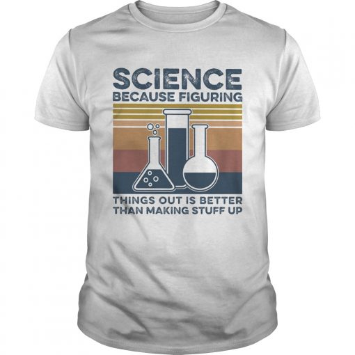 Science Because Figuring Things Out Is Better Than Making Stuff Vintage Retro Unisex 510x510 1