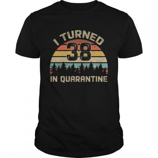 I Turned 38 In Quarantine Vintage Unisex 510x510 1