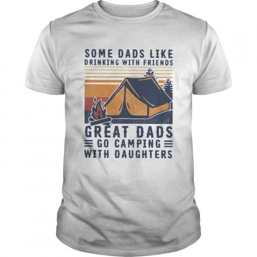 Some Dads Like Drinking With Friends Great Dads Go Camping With Daughters Vintage Unisex 510x510 1