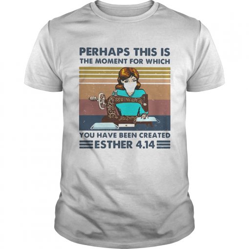 Perhaps This Is The Moment For Which You Have Been Created Sewing Mask Vintage Unisex 510x510 1