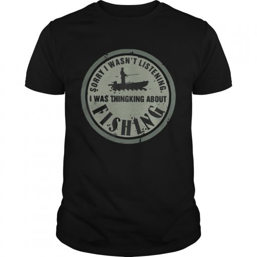 Sorry I Wasnt Listening I Was Thingking About Fishing Unisex 510x510 1