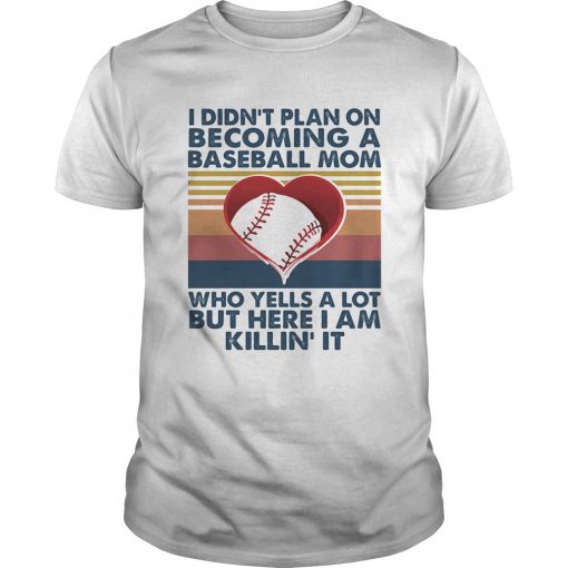 I Didnt Plan On Becoming A Baseball Mom Who Yells A Lot But Here I Am Killin It Vintage Unisex 1 510x510 1