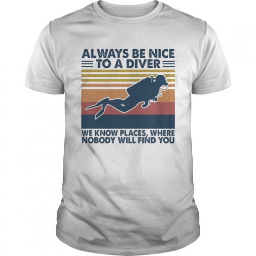 Scuba Diving Always Be Nice To A Diver We Know Places Where Nobody Will Find You Vintage Unisex 510x510 1