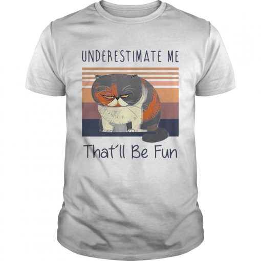 Grumpy Cat Underestimate Me Thatll Be Fun Vintage Unisex 510x510 1