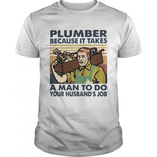 Plumber Because It Takes A Man To Do Your Husbands Job Vintage Unisex 510x510 1