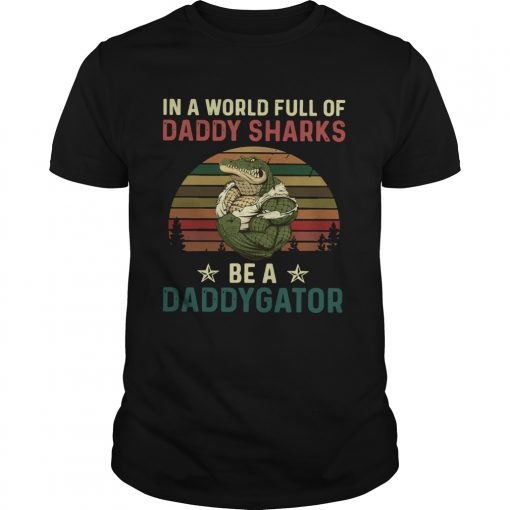 In A World Full Of Daddy Sharks Be A Daddygator Vintaga Unisex 510x510 1