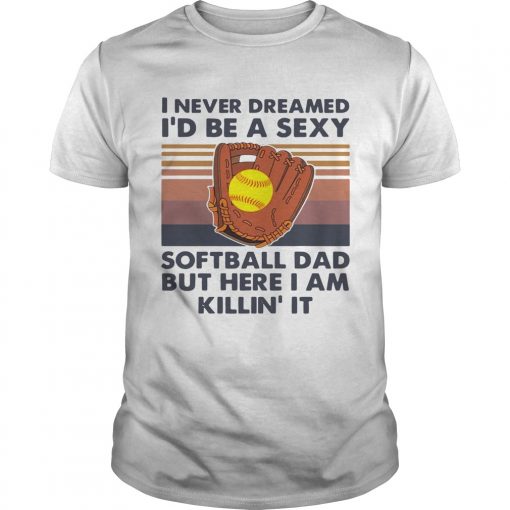 I Never Dreamed Id Be A Sexy Baseball Dad But Here I Am Killin It Vintage Unisex 510x510 1